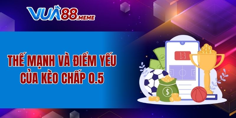 Thế mạnh và điểm yếu của kèo chấp 0.5