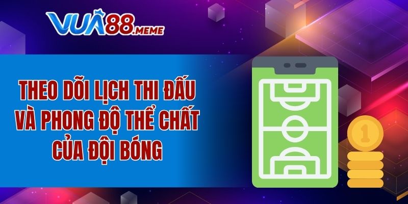 Theo dõi lịch thi đấu và phong độ thể chất của đội bóng