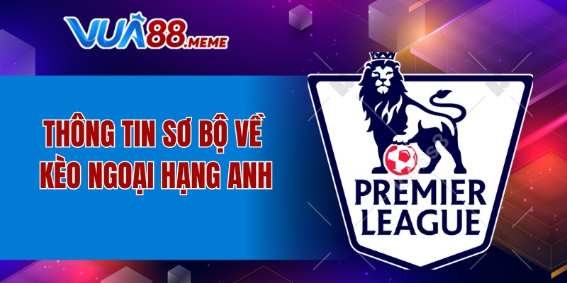 Thông tin sơ bộ về kèo Ngoại Hạng Anh