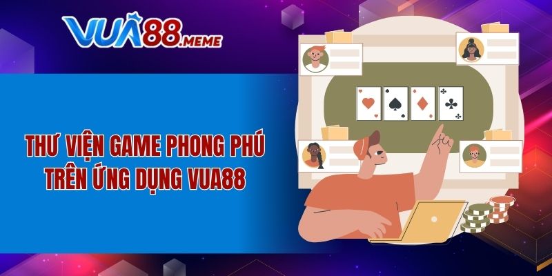 Thư viện game phong phú trên ứng dụng VUA88