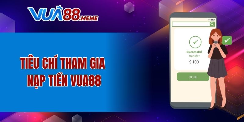 Tiêu chí tham gia nạp tiền VUA88