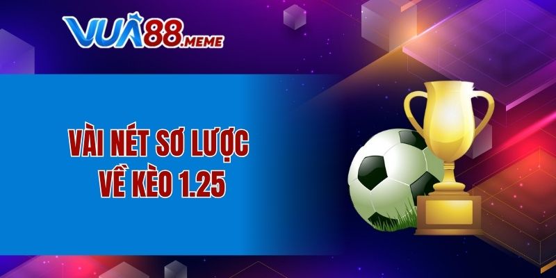 Tìm hiểu sơ lược về kèo 1.25