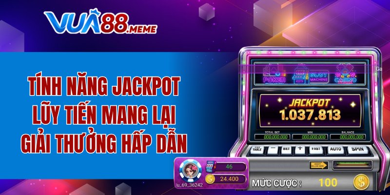 Tính năng Jackpot lũy tiến mang lại giải thưởng hấp dẫn