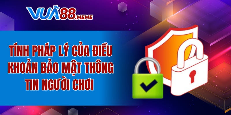 Tính pháp lý của điều khoản bảo mật thông tin người chơi 