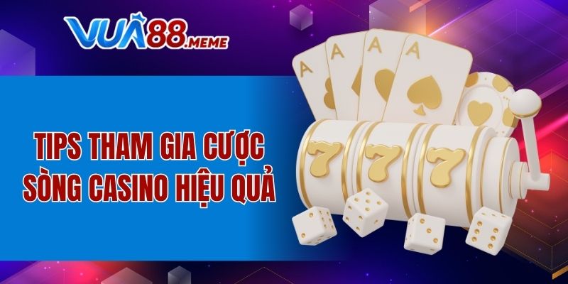 Tips tham gia cược sòng casino hiệu quả
