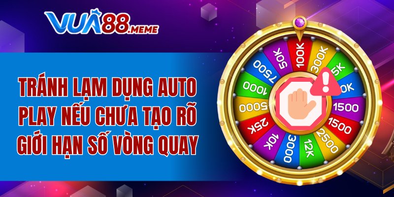 Tránh lạm dụng Auto play nếu chưa tạo rõ giới hạn số vòng quay