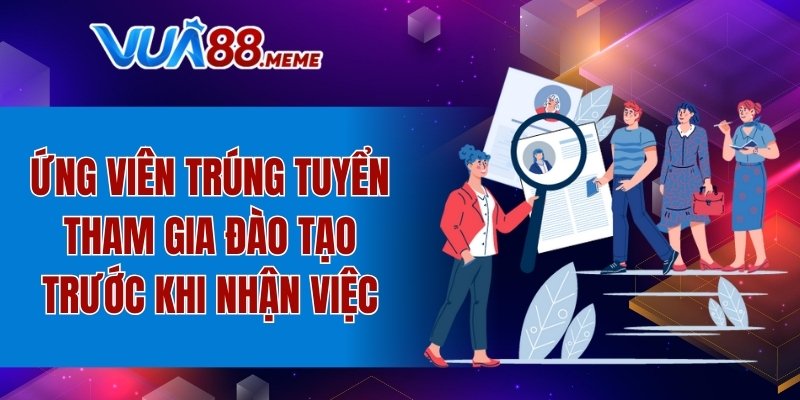 Ứng viên trúng tuyển tham gia đào tạo trước khi nhận việc