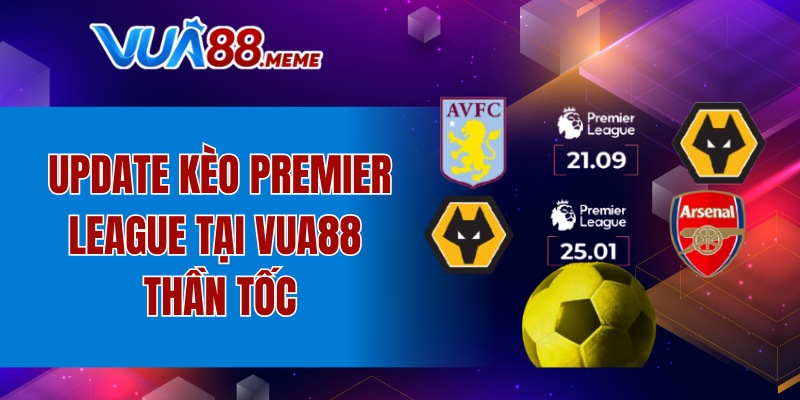 Update kèo Premier League tại VUA88 thần tốc