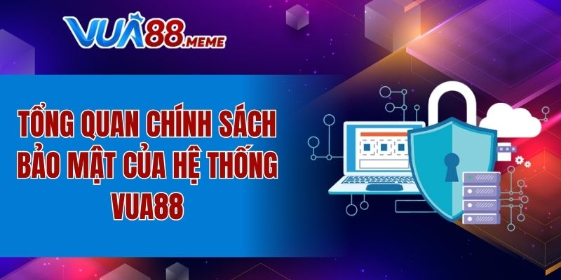 Vài nét sơ lược về chính sách bảo mật của hệ thống VUA88