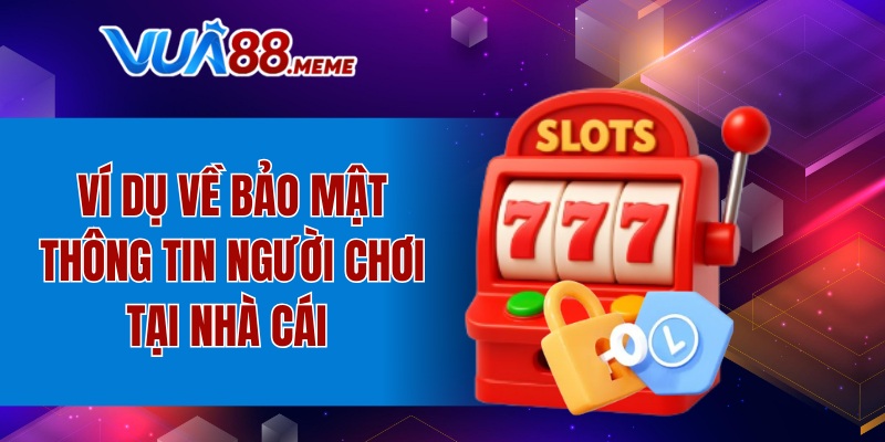 Ví dụ về bảo mật thông tin người chơi tại nhà cái 