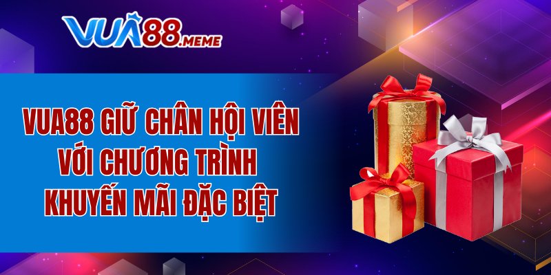 VUA88 giữ chân hội viên với chương trình khuyến mãi đặc biệt