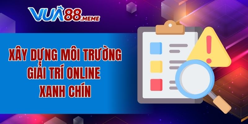 Xây dựng môi trường giải trí online xanh chín