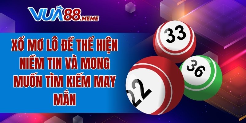 Xổ mơ lô đề thể hiện niềm tin và mong muốn tìm kiếm may mắn