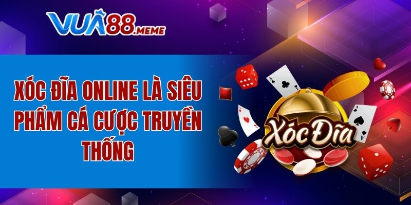 Xóc đĩa online là siêu phẩm cá cược truyền thống