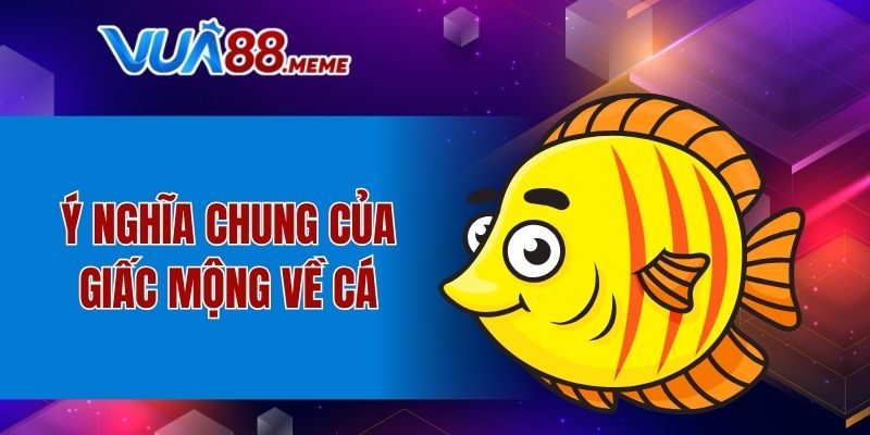 Giải đáp chung: Mơ thấy cá đánh con gì?